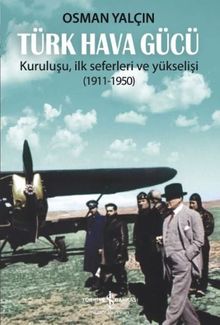 Türk Hava Gücü & Kuruluşu, İlk Seferleri ve Yükselişi (1911-1950)