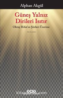 Güneş Yalnız Dirileri Isıtır - Oktay Rifat’ın Şiirleri Üzerine - Alphan Akgül