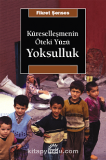 Küreselleşmenin Öteki Yüzü Yoksulluk - Fikret Şenses