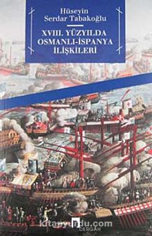 XVIII. Yüzyılda Osmanlı-İspanya İlişkileri - Hüseyin Serdar Tabakoğlu