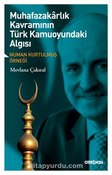 Muhafazakarlık Kavramının Türk Kamuoyundaki Algısı & Numan Kurtulmuş Örneği - Mevlana Çakıral