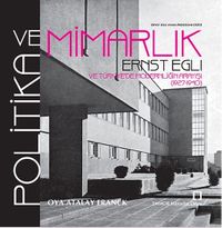 Politika ve Mimarlık & Ernst Egli ve Türkiye’de Modernliğin Arayışı (1927-1940)