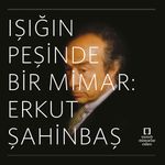 Işığın Peşinde Bir Mimar:  Erkut Şahinbaş