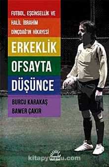Erkeklik Ofsayta Düşünce & Futbol, Eşcinsellik ve Halil İbrahim Dinçdağ'ın Hikayesi