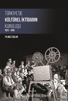 Türkiye’de Kültürel İktidarın Kuruluşu 1923-1945 - Yılmaz Çolak
