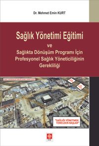 Sağlık Yönetimi Eğitimi ve Sağlıkta Dönüşüm Programı İçin Profesyonel Sağlık Yöneticiliğinin Gerekliliği