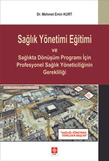 Sağlık Yönetimi Eğitimi ve Sağlıkta Dönüşüm Programı İçin Profesyonel Sağlık Yöneticiliğinin Gerekliliği
