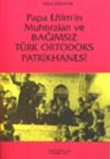 Papa Eftim'in Muhtıraları ve Bağımsız Türk Ortodoks Patrikhanesi