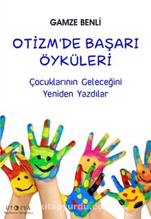 Otizm’de Başarı Öyküleri & Çocuklarının Geleceğini Yeniden Yazdılar - Gamze Benli