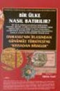 Bir Ülke Nasıl Batırılır? Osmanlı'nın İflasından Günümüz Türkiyesi'ne "Kıssadan Hisseler" 1. Kitap