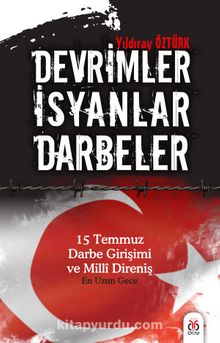 Devrimler Darbeler İsyanlar & 15 Temmuz Darbe Girişimi ve Milli Direniş - Yıldıray Öztürk