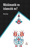 M&uuml;sl&uuml;manlık mı İslamcılık mı ?