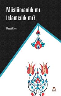 Müslümanlık mı İslamcılık mı ?