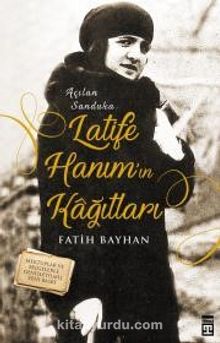 Latife Hanım'ın Kağıtları Açılan Sanduka - Fatih Bayhan