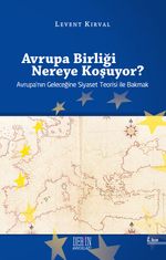 Avrupa Birliği Nereye Koşuyor? & Avrupa'nın Geleceğine Siyaset Teorisi ile Bakmak