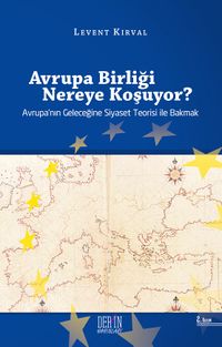 Avrupa Birliği Nereye Koşuyor? & Avrupa'nın Geleceğine Siyaset Teorisi ile Bakmak