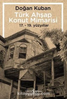 Türk Ahşap Konut Mimarisi & 17.-19. Yüzyıllar - Doğan Kuban