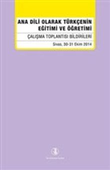 Ana Dili Olarak Türkçenin Eğitimi ve Öğretimi & Çalışma Toplantısı Bildirileri Sivas, 30-31 Ekim 2014