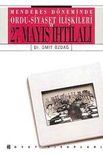 Menderes Döneminde Ordu-Siyaset İlişkileri - 27 Mayıs İhtilali