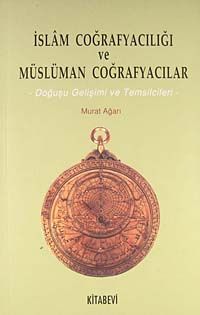 İslam Coğrafyacılığı ve Müslüman Coğrafyacılar -Doğuşu Gelişimi ve Temsilcileri-