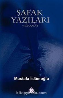Şafak Yazıları - Mustafa İslamoğlu
