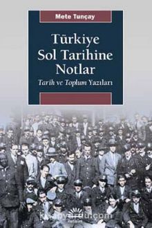 Türkiye Sol Tarihine Notlar & Tarih ve Toplum Yazıları - Mete Tunçay
