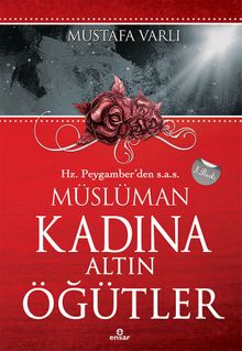 Hz. Peygamber'den (s.a.v.) Müslüman Kadına Altın Öğütler & Ailenin Mutluluk Kaynağı