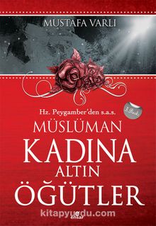 Hz. Peygamber'den (s.a.v.) Müslüman Kadına Altın Öğütler & Ailenin Mutluluk Kaynağı - Mustafa Varlı
