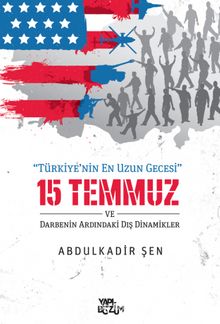Türkiye'nin En Uzun Gecesi 15 Temmuz ve Darbenin Ardındaki Dış Dinamikler - Abdulkadir Şen