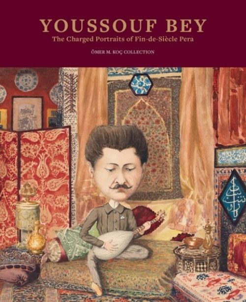 Youssouf Bey: The Charged Portraits Of Fin-De-Siécle Pera & Youssouf Bey: Ondokuzuncu Yüzyıl Sonu Perası'nın Yüklü Portreleri