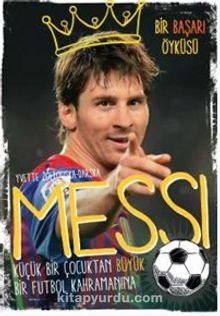 Messi- Küçük Bir Çocuktan Büyük Bir Futbol Kahramanına