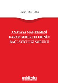 Anayasa Mahkemesi Karar Gerekçelerinin Bağlayıcılığı Sorunu
