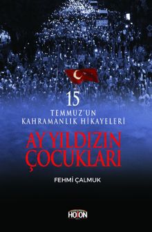 Ay Yıldızın Çocukları & 15 Temmuz'un Kahramanlık Hikayeleri