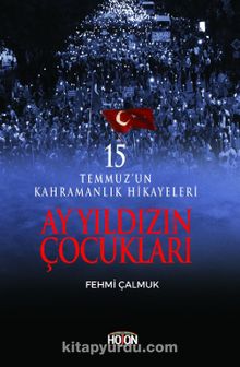 Ay Yıldızın Çocukları & 15 Temmuz'un Kahramanlık Hikayeleri - Fehmi Çalmuk