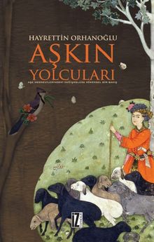 Aşkın Yolcuları & Aşk Mesnevilerindeki Değişmelere Kökensel Bir Bakış