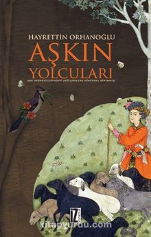 Aşkın Yolcuları & Aşk Mesnevilerindeki Değişmelere Kökensel Bir Bakış - Hayrettin Orhanoğlu