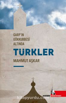 Garp’ın Gökkubesi Altında Türkler - Mahmut Aşkar