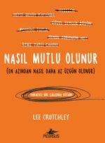 Nasıl Mutlu Olunur (En Azından Nasıl Daha Az Üzgün Olunur)