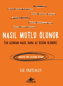 Nasıl Mutlu Olunur (En Azından Nasıl Daha Az Üzgün Olunur)