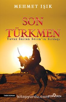 Son Türkmen & Yavuz Sultan Selim Han’ın Sırdaşı - Mehmet Işık