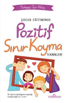 Çocuk Eğitiminde Pozitif Sınır Koyma Teknikleri - Oya Akbaş
