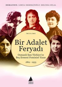 Bir Adalet Feryadı / Osmanlı'dan Türkiye'ye Beş Ermeni Feminist Yazar
