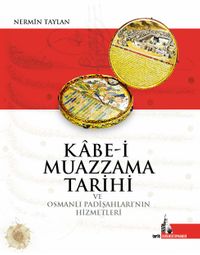 Kabe-i Muazzama Tarihi ve Osmanlı Padişahlarının Hizmetleri