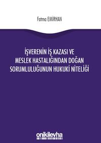 İşverenin İş Kazasından ve Meslek Hastalığından Doğan Sorumluluğunun Hukuki Niteliği