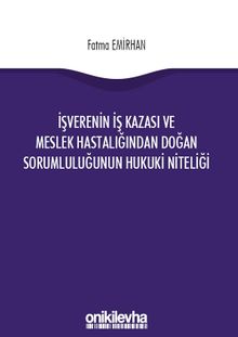 İşverenin İş Kazasından ve Meslek Hastalığından Doğan Sorumluluğunun Hukuki Niteliği