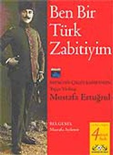 Ben Bir Türk Zabitiyim: Batıktan Çıkan Kahraman Mustafa Ertuğrul