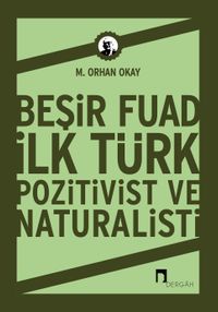 Beşir Fuad : İlk Türk Pozitivist ve Natüralisti