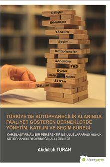 Türkiye’de Kütüphanecilik Alanında Faaliyet Gösteren Derneklerde Yönetim, Katılım ve Seçim Süreci : Karşılaştırmalı Bir 	Perspektif İle Uluslararası Hukuk Kütüphaneleri Derneği (IALL) Örneği