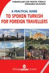 Yabancılar İçin Pratik Türkçe Konuşma Klavuzu - A Practical Guide to Spoken Türkish For Foreign Travellers