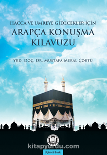 Hacca ve Umreye Gidecekler İçin Arapça Konuşma Kılavuzu - Dr. Mustafa Meral Çörtü